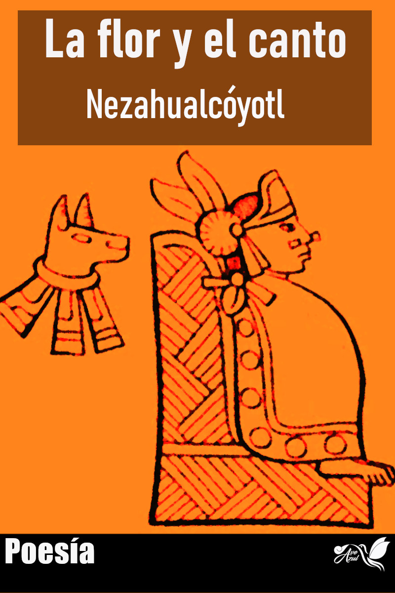 Nezahualcoyotl La flor y el canto